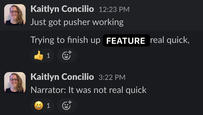 A screenshot of a text app from the author. The first message, at 12:33 pm, says "Just got pusher working. Trying to finish up FEATURE real quick." The second message, at 3:22 p.m., says, "Narrator: It was not real quick."